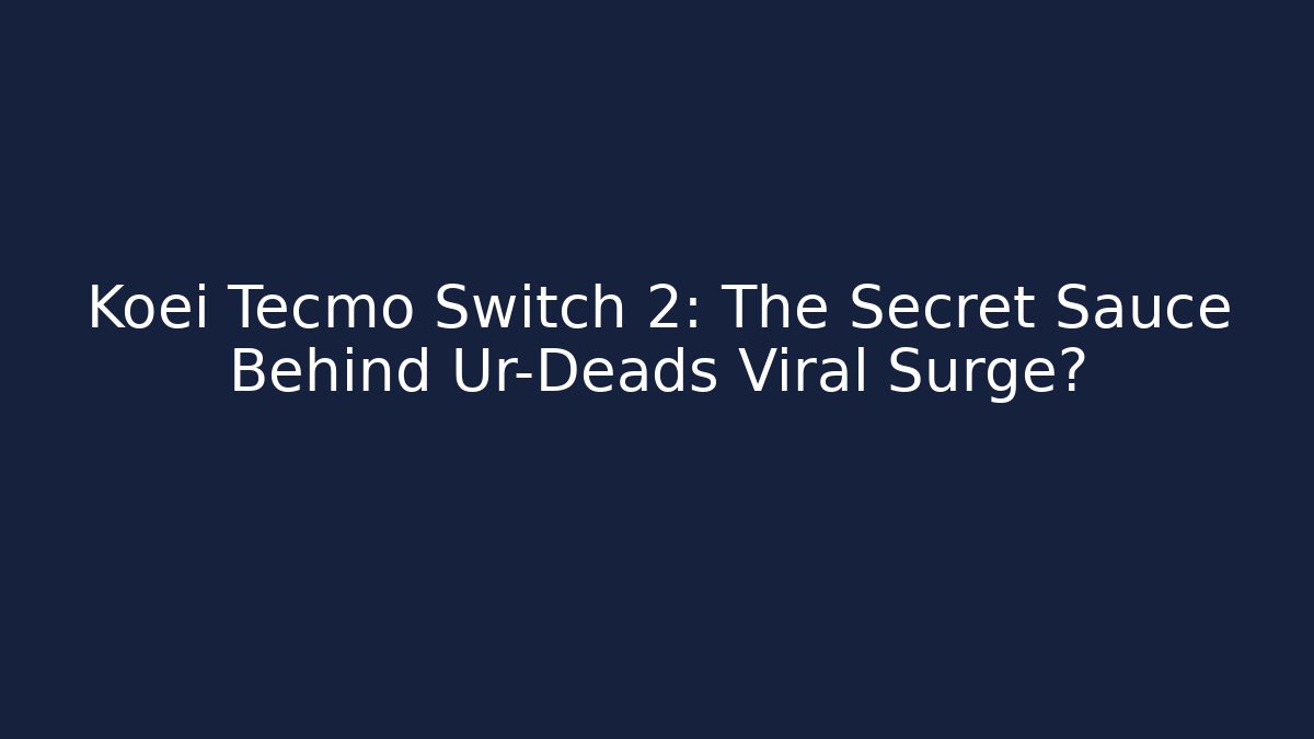 Koei Tecmo Switch 2: The Secret Sauce Behind Ur-Deads Viral Surge?