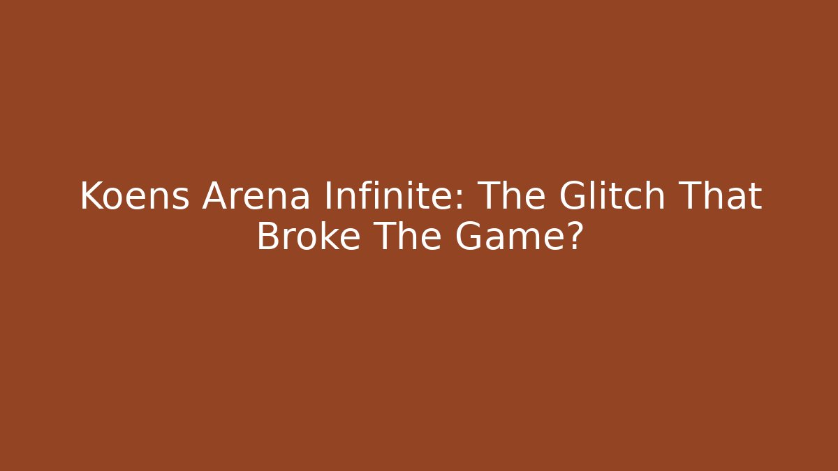Koens Arena Infinite: The Glitch That Broke The Game?