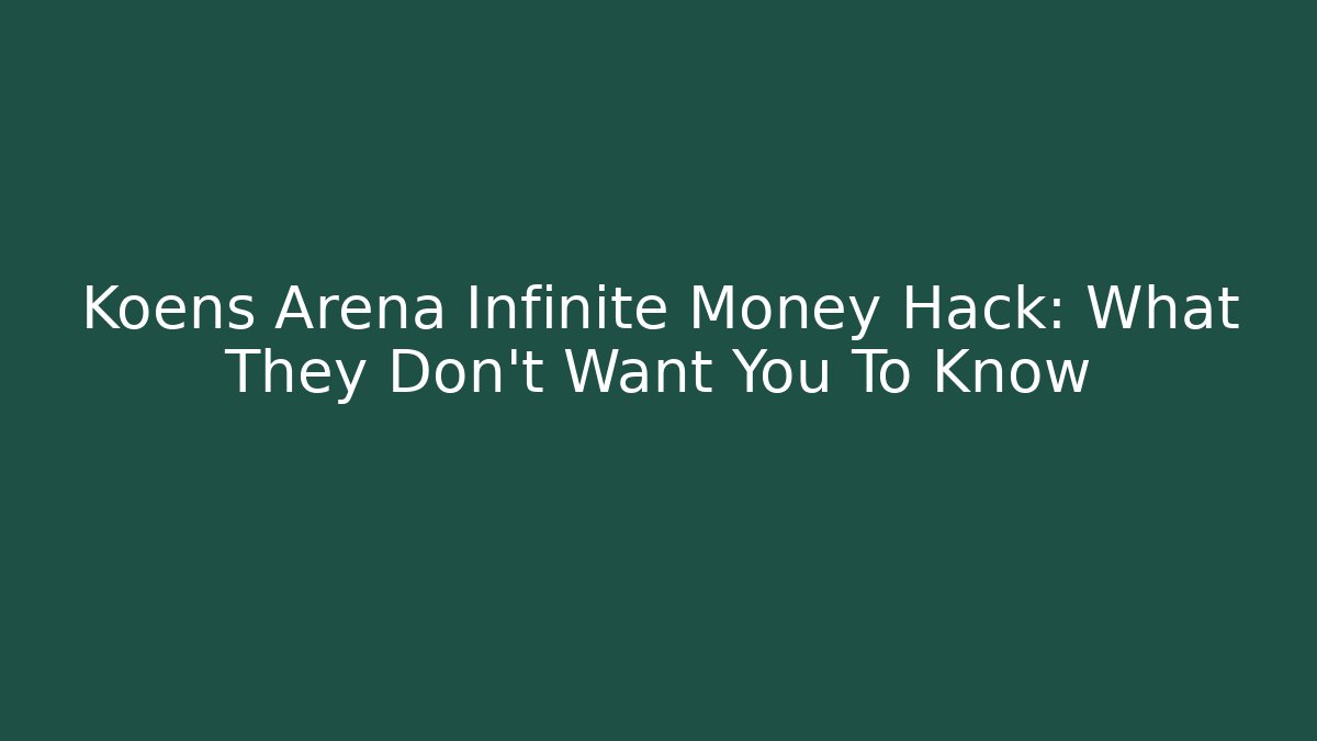 Koens Arena Infinite Money Hack: What They Don't Want You To Know