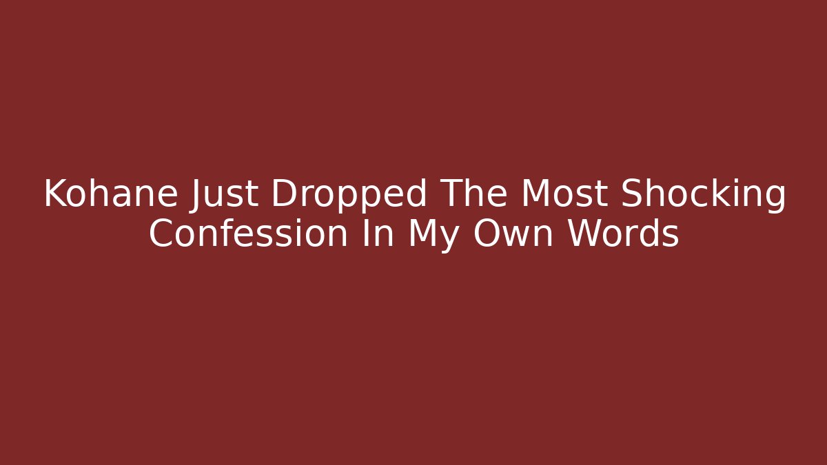 Kohane Just Dropped The Most Shocking Confession In My Own Words