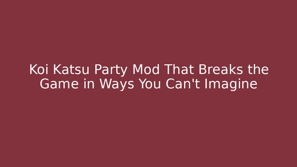Koi Katsu Party Mod That Breaks the Game in Ways You Can't Imagine
