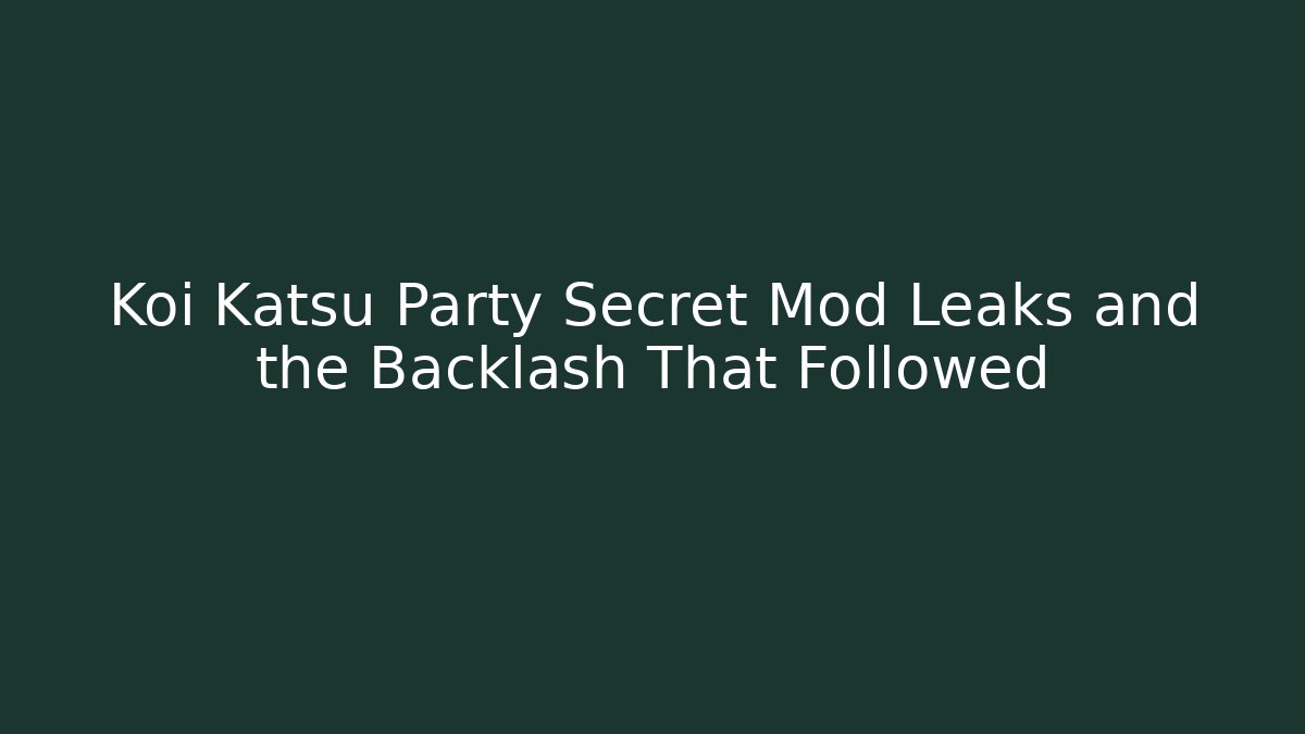 Koi Katsu Party Secret Mod Leaks and the Backlash That Followed