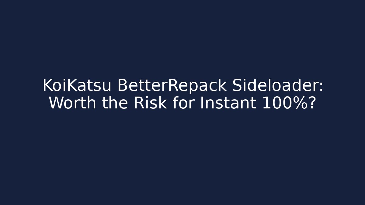 KoiKatsu BetterRepack Sideloader: Worth the Risk for Instant 100%?