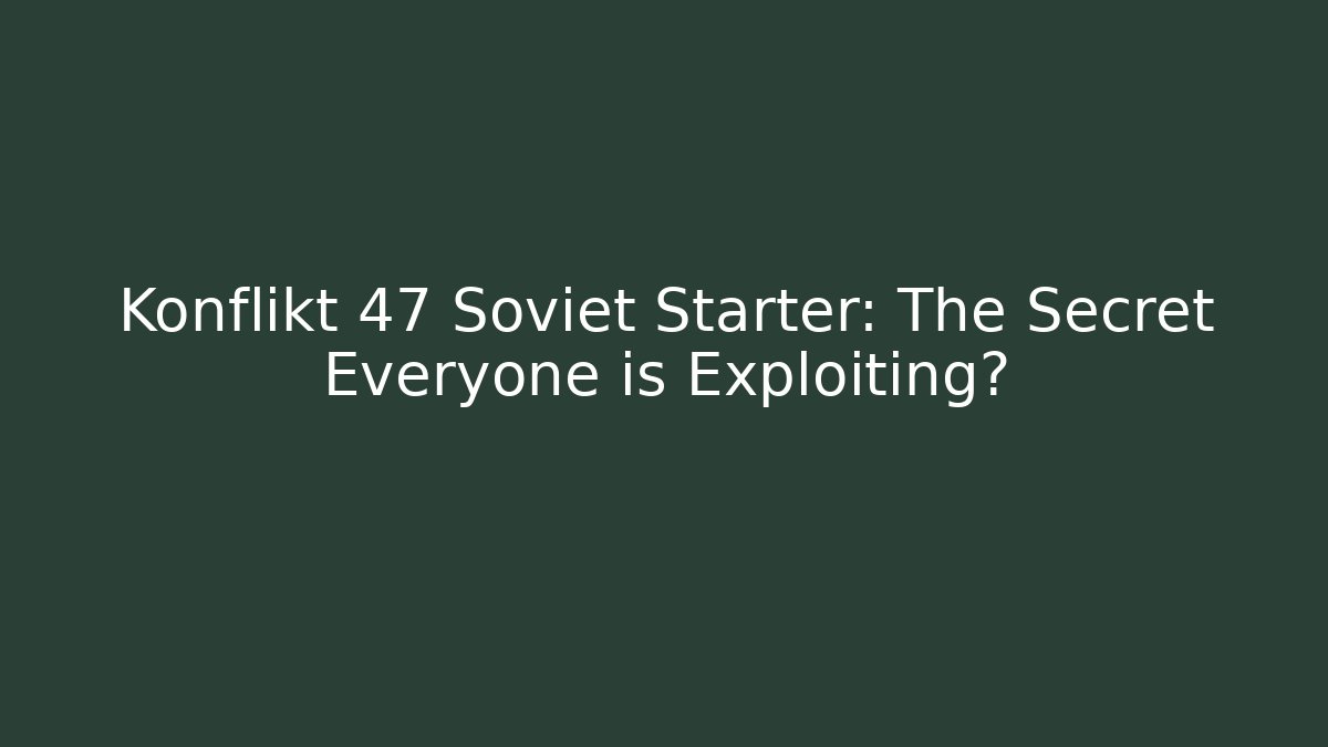 Konflikt 47 Soviet Starter: The Secret Everyone is Exploiting?