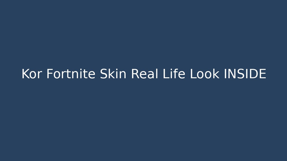 Kor Fortnite Skin Real Life Look INSIDE
