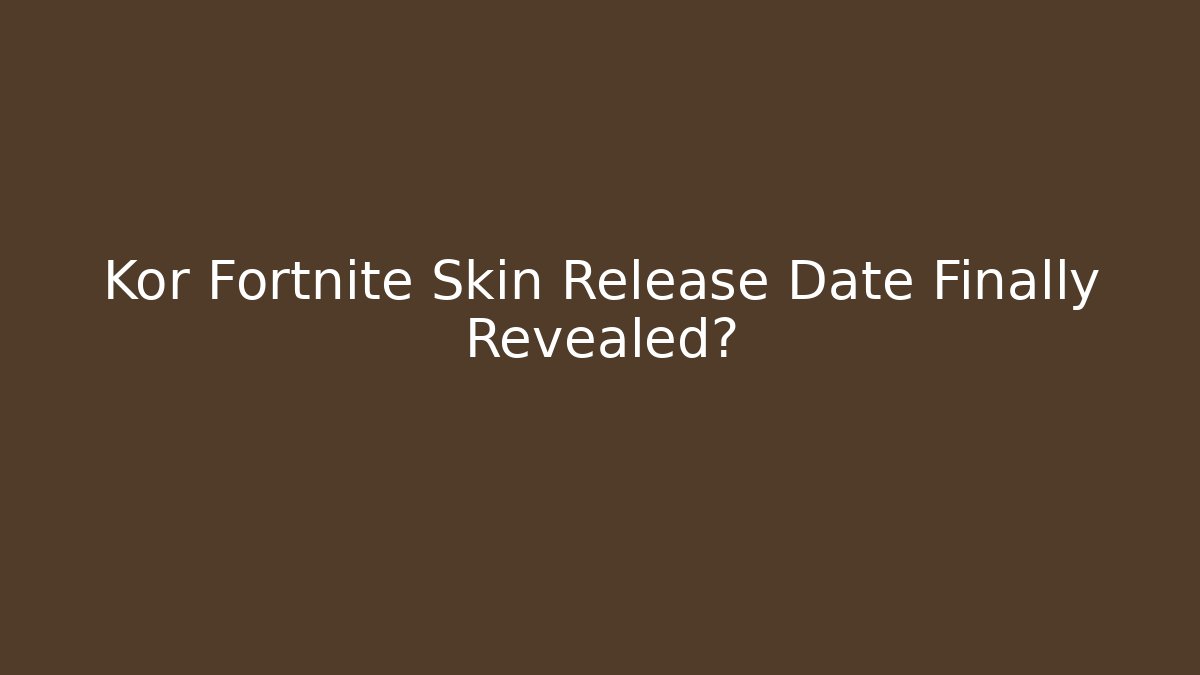Kor Fortnite Skin Release Date Finally Revealed?