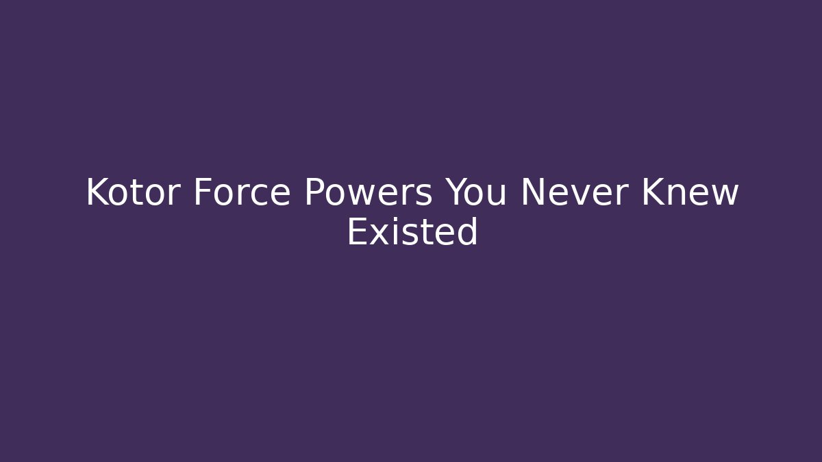 Kotor Force Powers You Never Knew Existed