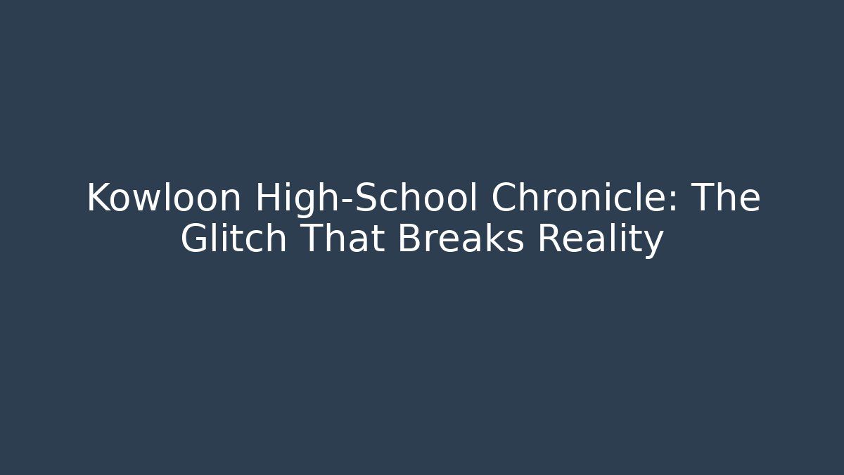 Kowloon High-School Chronicle: The Glitch That Breaks Reality - Felix Cat Insurance
