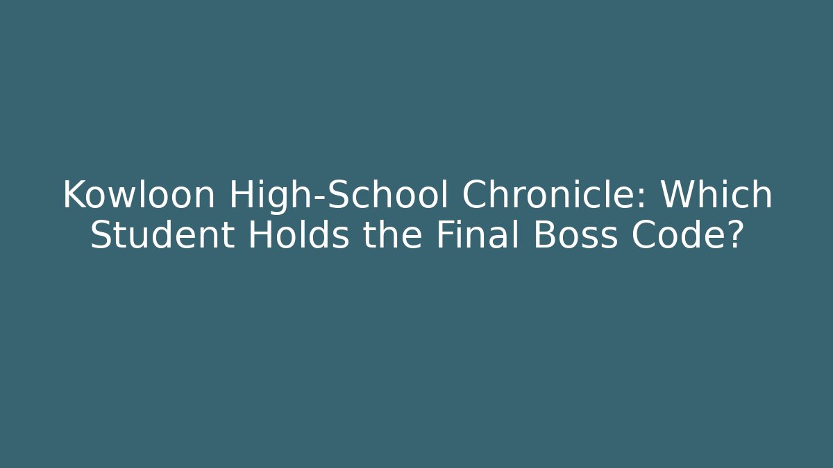 Kowloon High-School Chronicle: Which Student Holds the Final Boss Code?