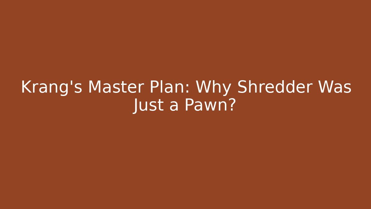 Krang's Master Plan: Why Shredder Was Just a Pawn?
