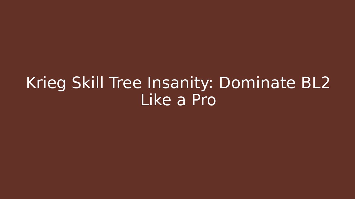 Krieg Skill Tree Insanity: Dominate BL2 Like a Pro - Felix Cat Insurance