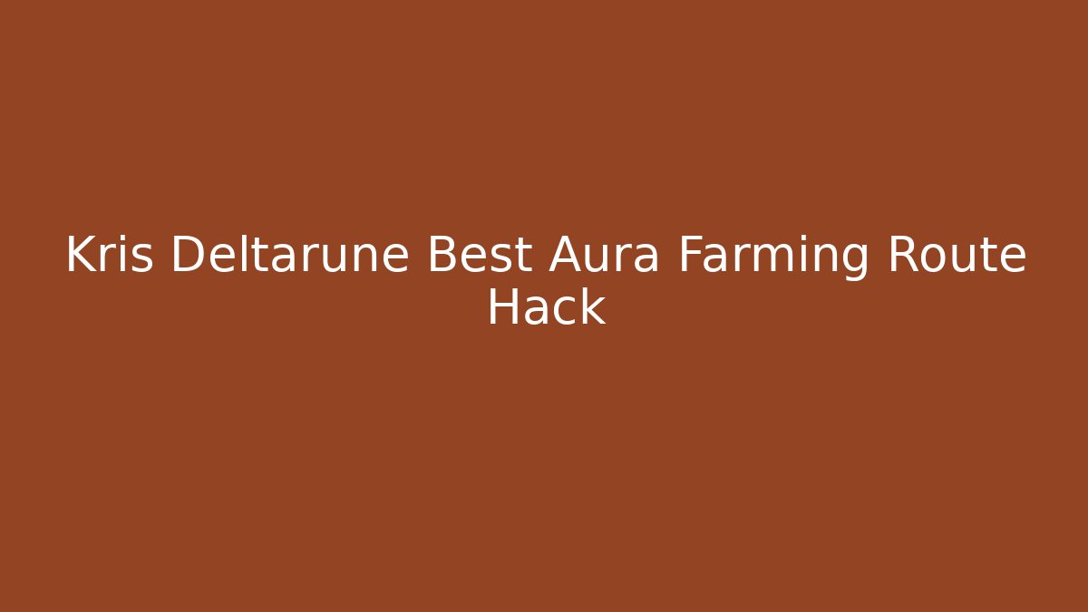 Kris Deltarune Best Aura Farming Route Hack