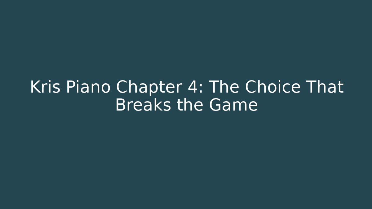 Kris Piano Chapter 4: The Choice That Breaks the Game - Felix Cat Insurance