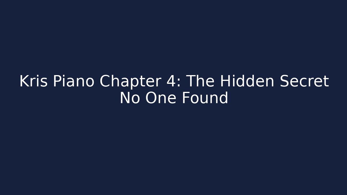 Kris Piano Chapter 4: The Hidden Secret No One Found