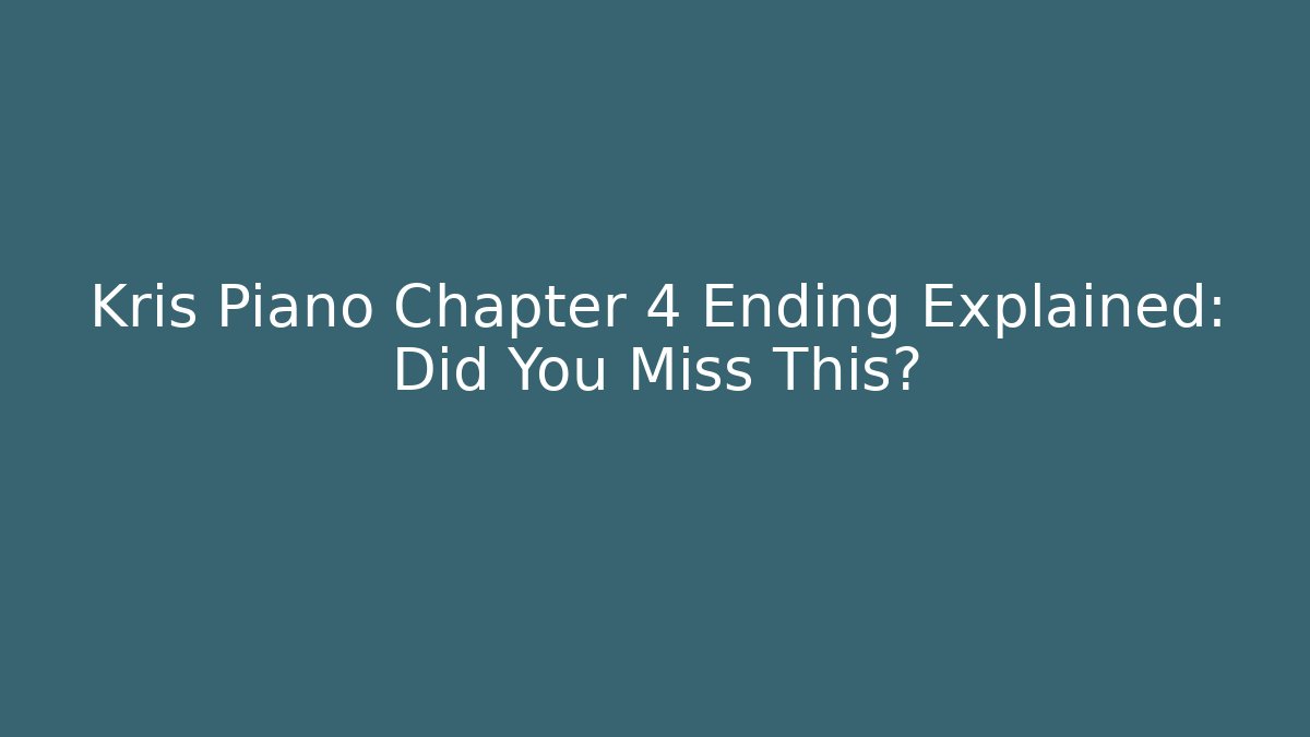 Kris Piano Chapter 4 Ending Explained: Did You Miss This?