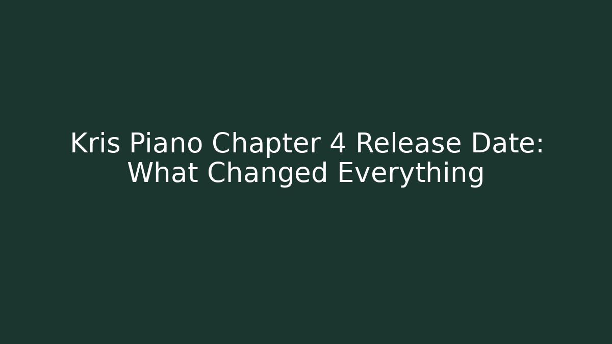 Kris Piano Chapter 4 Release Date: What Changed Everything - Felix Cat Insurance