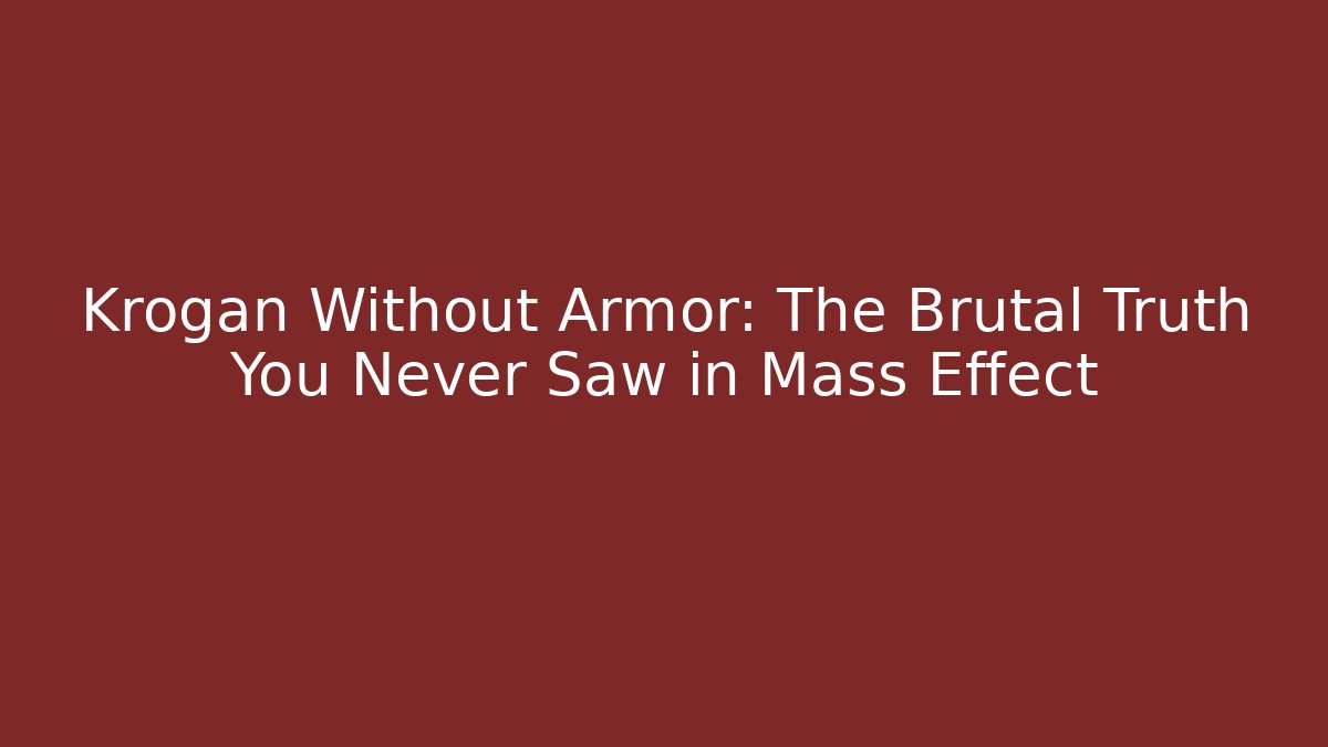 Krogan Without Armor: The Brutal Truth You Never Saw in Mass Effect