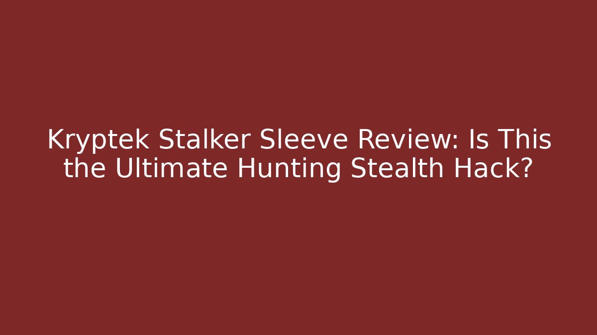 Kryptek Stalker Sleeve Review: Is This the Ultimate Hunting Stealth Hack?