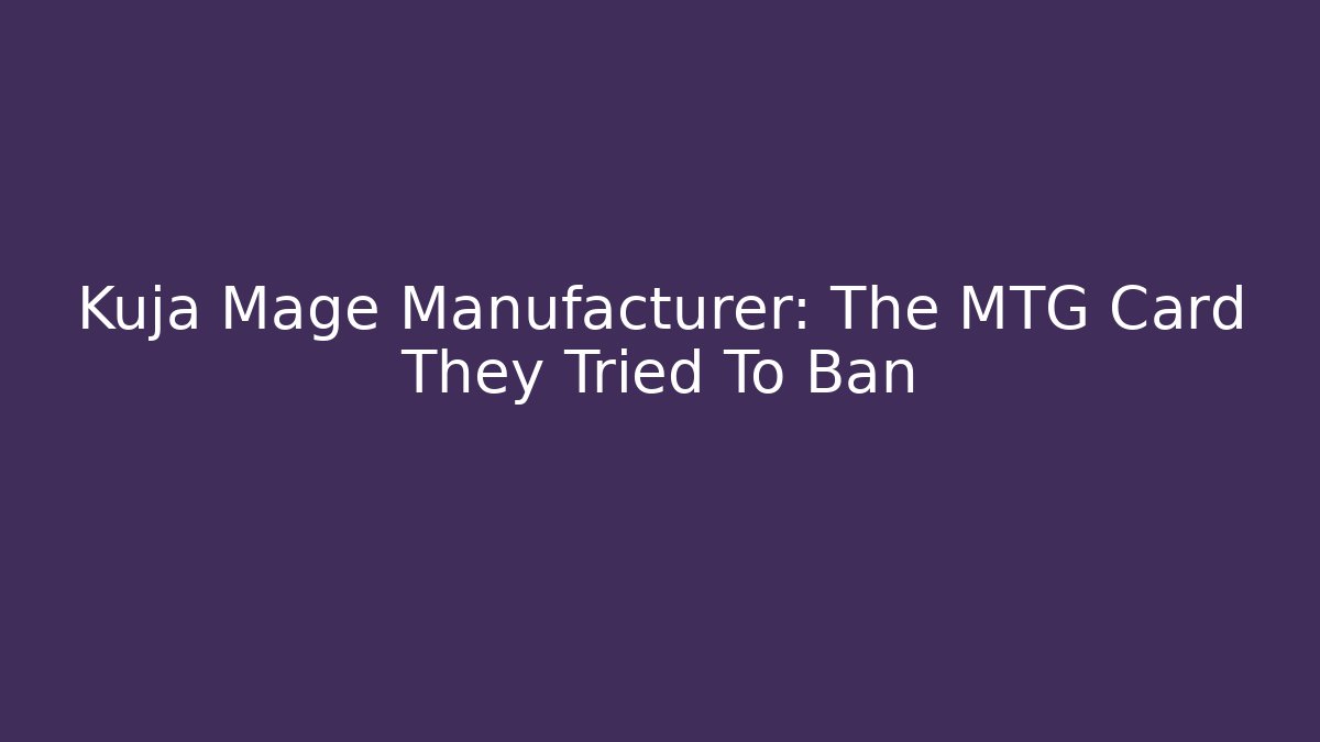 Kuja Mage Manufacturer: The MTG Card They Tried To Ban