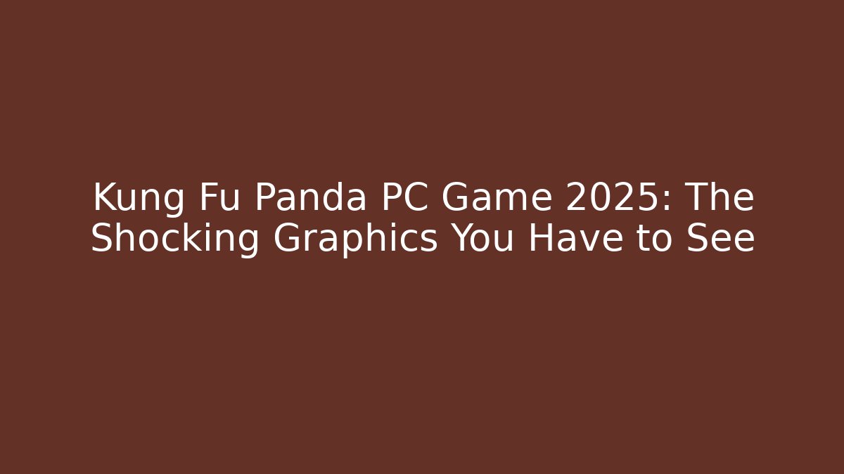 Kung Fu Panda PC Game 2025: The Shocking Graphics You Have to See