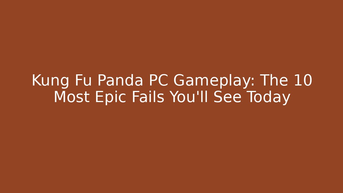 Kung Fu Panda PC Gameplay: The 10 Most Epic Fails You'll See Today