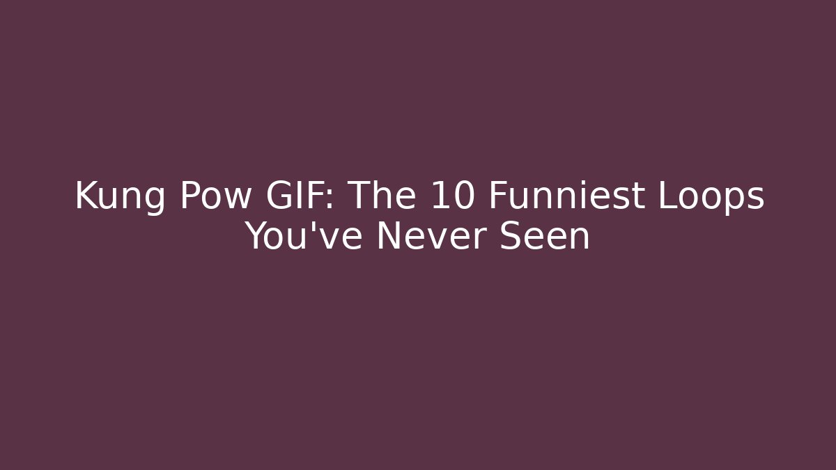 Kung Pow GIF: The 10 Funniest Loops You’ve Never Seen