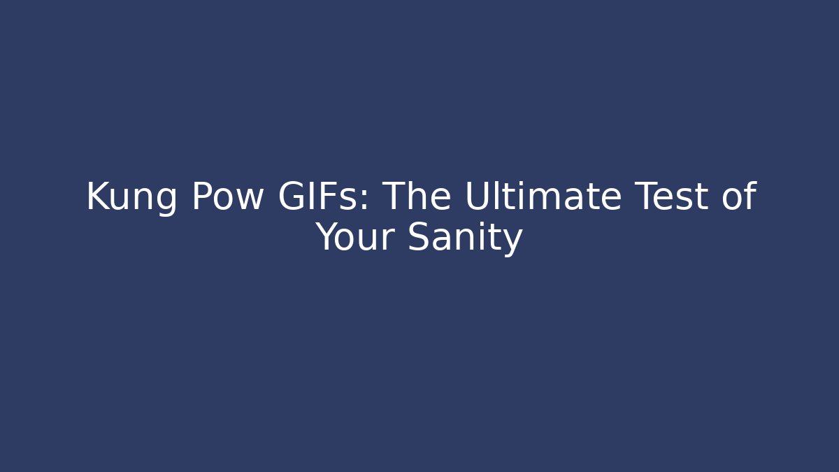 Kung Pow GIFs: The Ultimate Test of Your Sanity