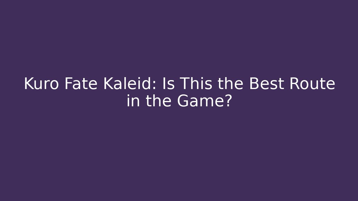 Kuro Fate Kaleid: Is This the Best Route in the Game?