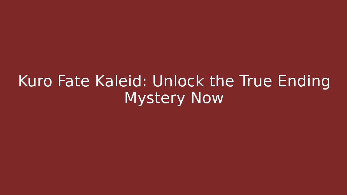 Kuro Fate Kaleid: Unlock the True Ending Mystery Now