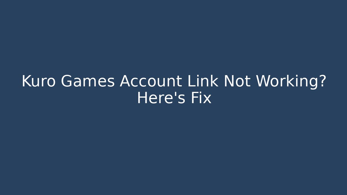 Kuro Games Account Link Not Working? Here's Fix