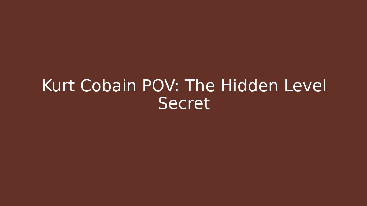 Kurt Cobain POV: The Hidden Level Secret