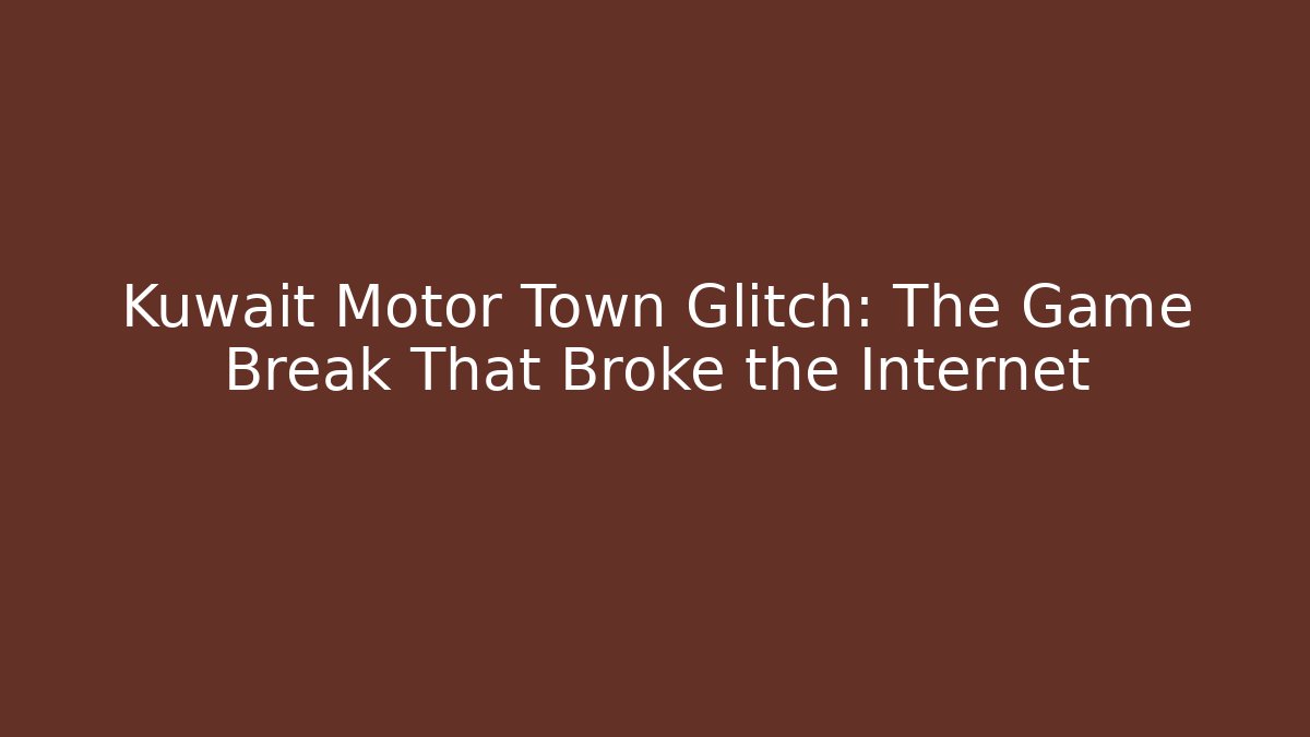 Kuwait Motor Town Glitch: The Game Break That Broke the Internet