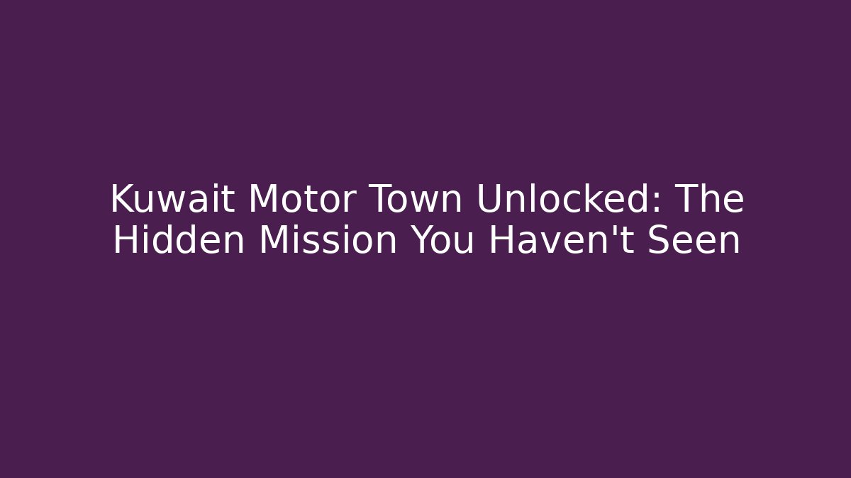 Kuwait Motor Town Unlocked: The Hidden Mission You Haven’t Seen