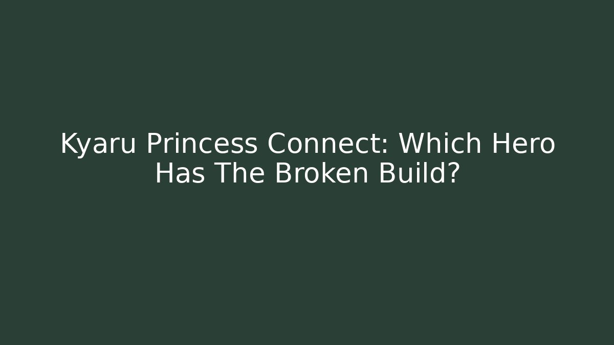 Kyaru Princess Connect: Which Hero Has The Broken Build? - Felix Cat Insurance