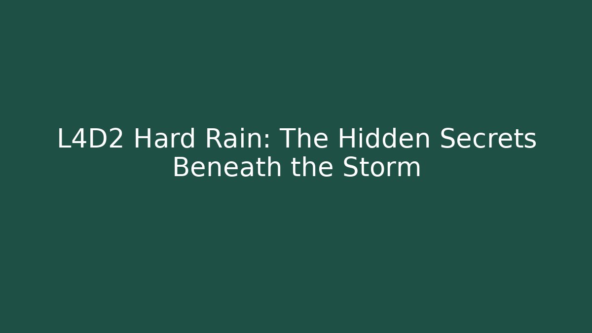 L4D2 Hard Rain: The Hidden Secrets Beneath the Storm