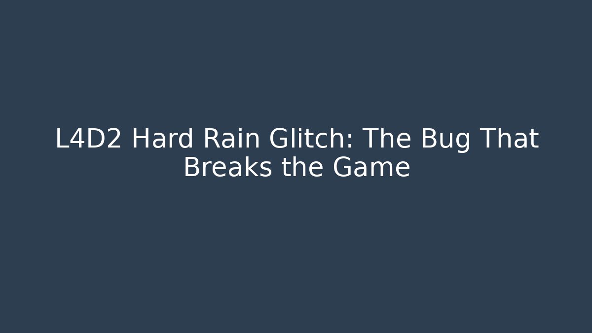 L4D2 Hard Rain Glitch: The Bug That Breaks the Game