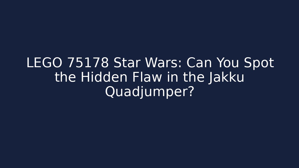 LEGO 75178 Star Wars: Can You Spot the Hidden Flaw in the Jakku Quadjumper? - Felix Cat Insurance