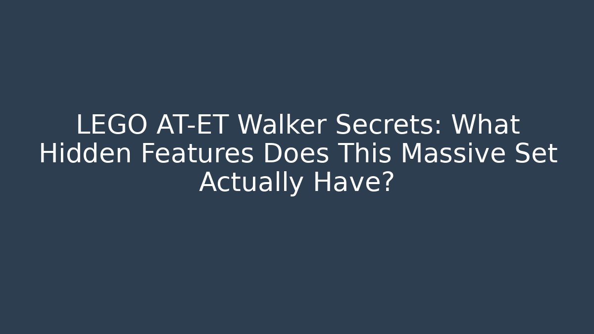 LEGO AT-ET Walker Secrets: What Hidden Features Does This Massive Set Actually Have?