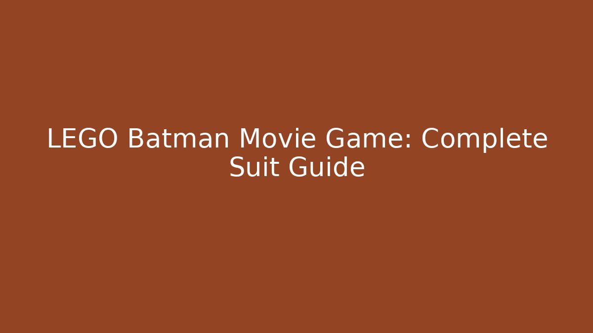 LEGO Batman Movie Game: Complete Suit Guide