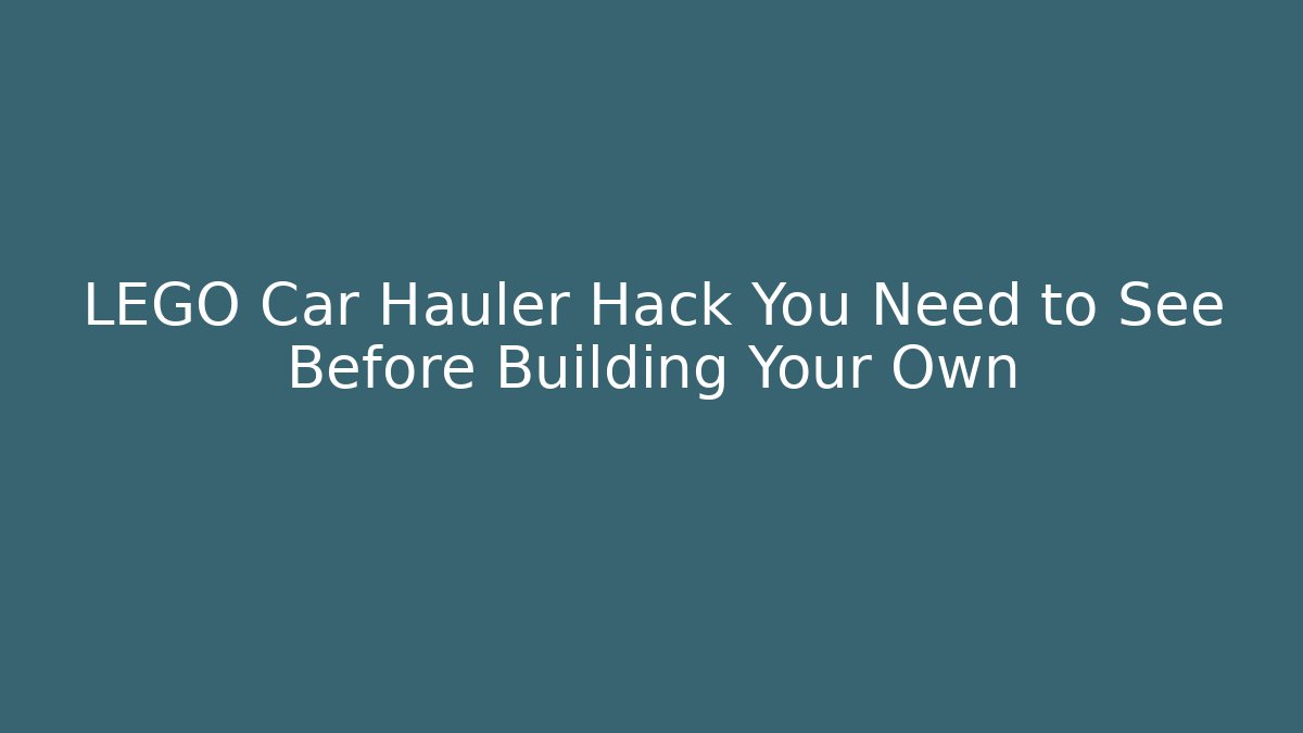LEGO Car Hauler Hack You Need to See Before Building Your Own