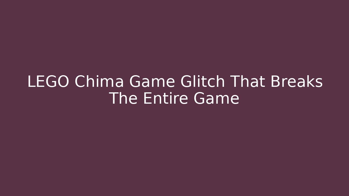 LEGO Chima Game Glitch That Breaks The Entire Game