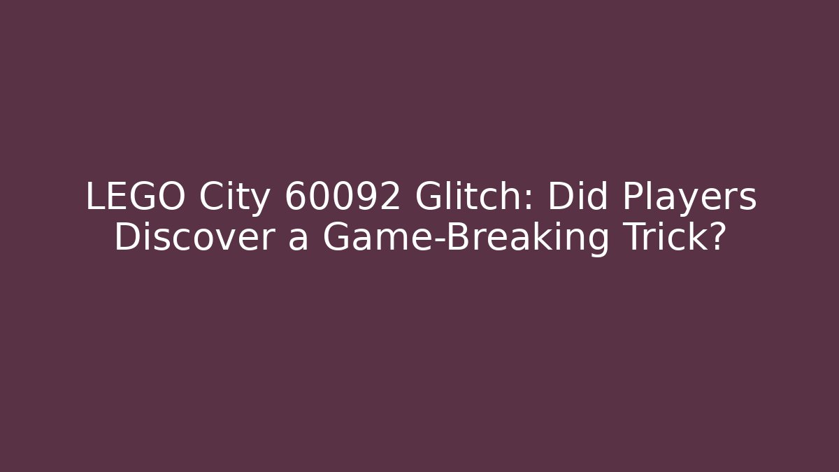 LEGO City 60092 Glitch: Did Players Discover a Game-Breaking Trick?