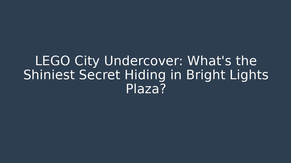 LEGO City Undercover: What's the Shiniest Secret Hiding in Bright Lights Plaza?