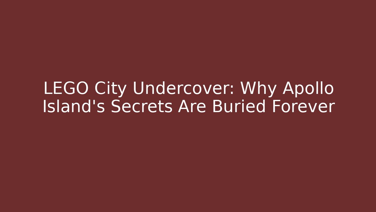 LEGO City Undercover: Why Apollo Island's Secrets Are Buried Forever