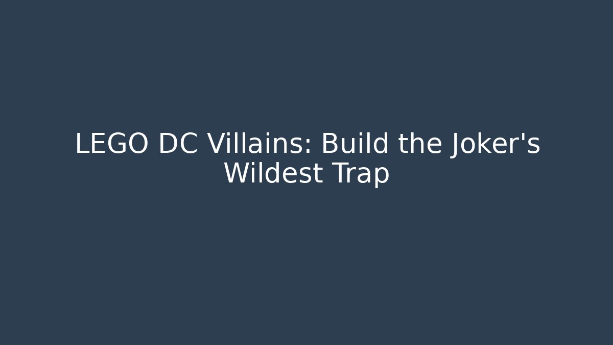 LEGO DC Villains: Build the Joker's Wildest Trap