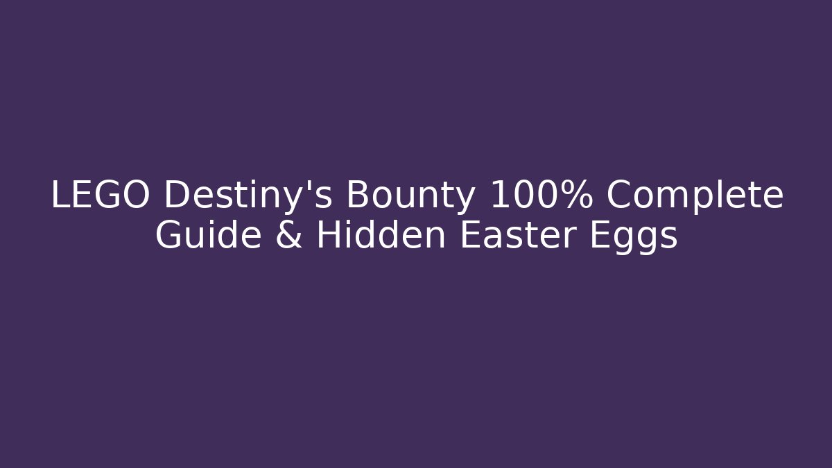 LEGO Destiny's Bounty 100% Complete Guide & Hidden Easter Eggs
