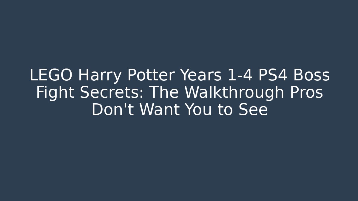 LEGO Harry Potter Years 1-4 PS4 Boss Fight Secrets: The Walkthrough Pros Don't Want You to See