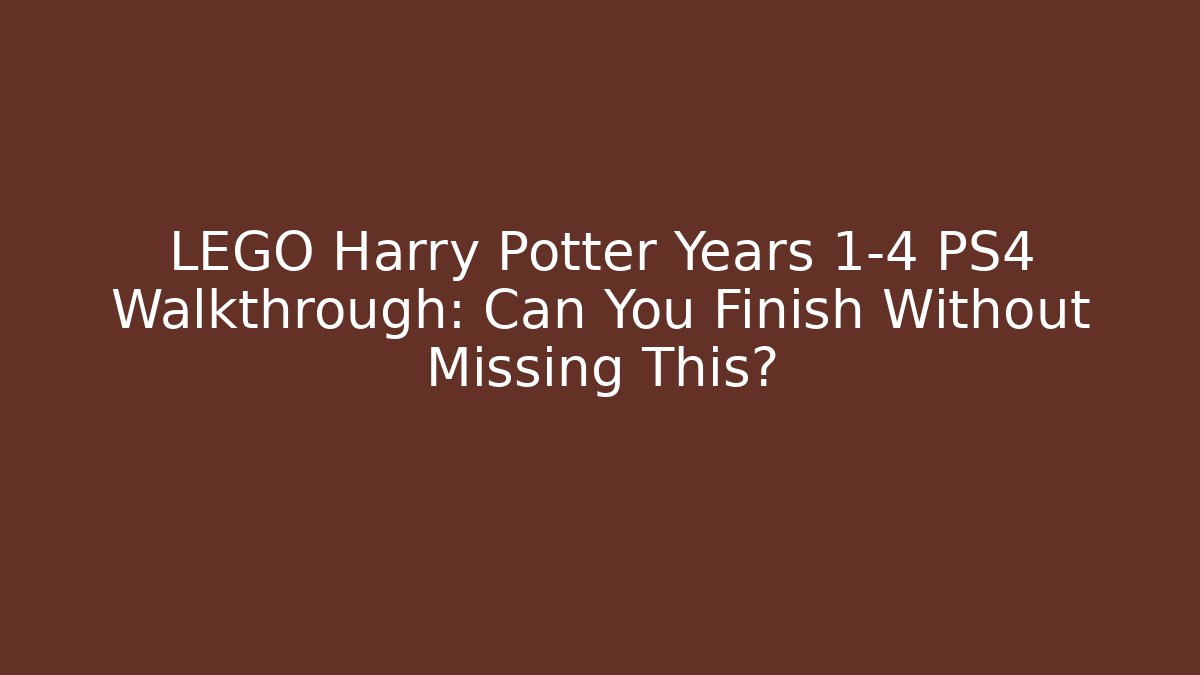LEGO Harry Potter Years 1-4 PS4 Walkthrough: Can You Finish Without Missing This?