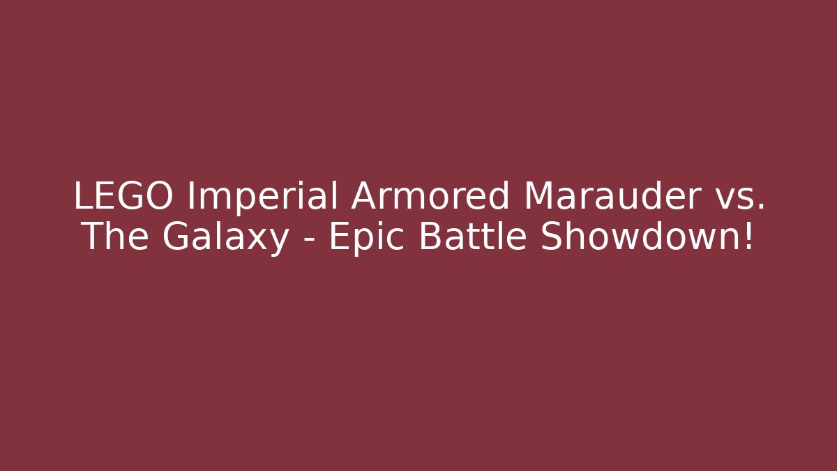 LEGO Imperial Armored Marauder vs. The Galaxy – Epic Battle Showdown!