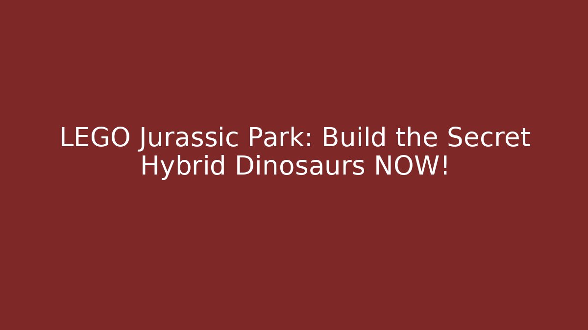 LEGO Jurassic Park: Build the Secret Hybrid Dinosaurs NOW!